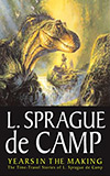 Years in the Making:  The Time-Travel Stories of L. Sprague de Camp