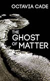 The Ghost of Matter