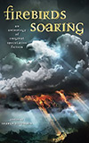 Firebirds Soaring: An Anthology of Original Speculative Fiction