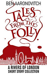 Tales from the Folly:  A Rivers of London Short Story Collection